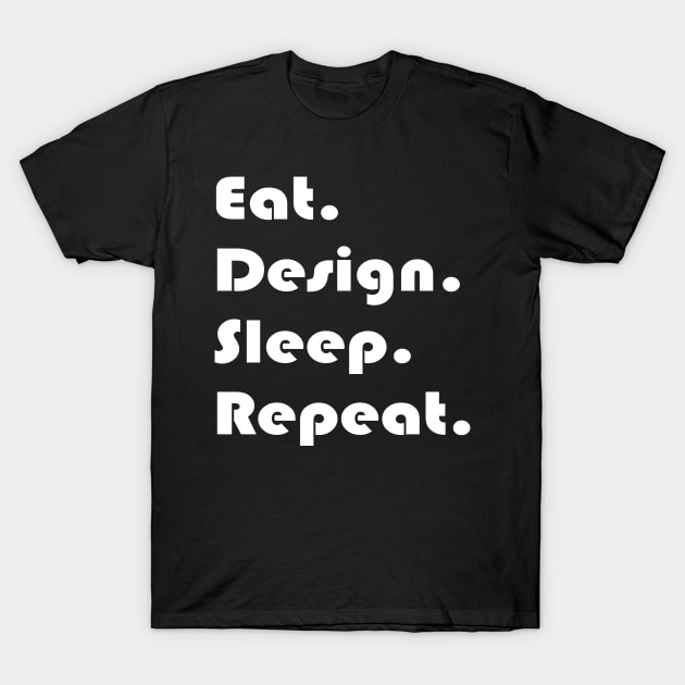 Eat Design Sleep Repeat T-Shirt by Fandie